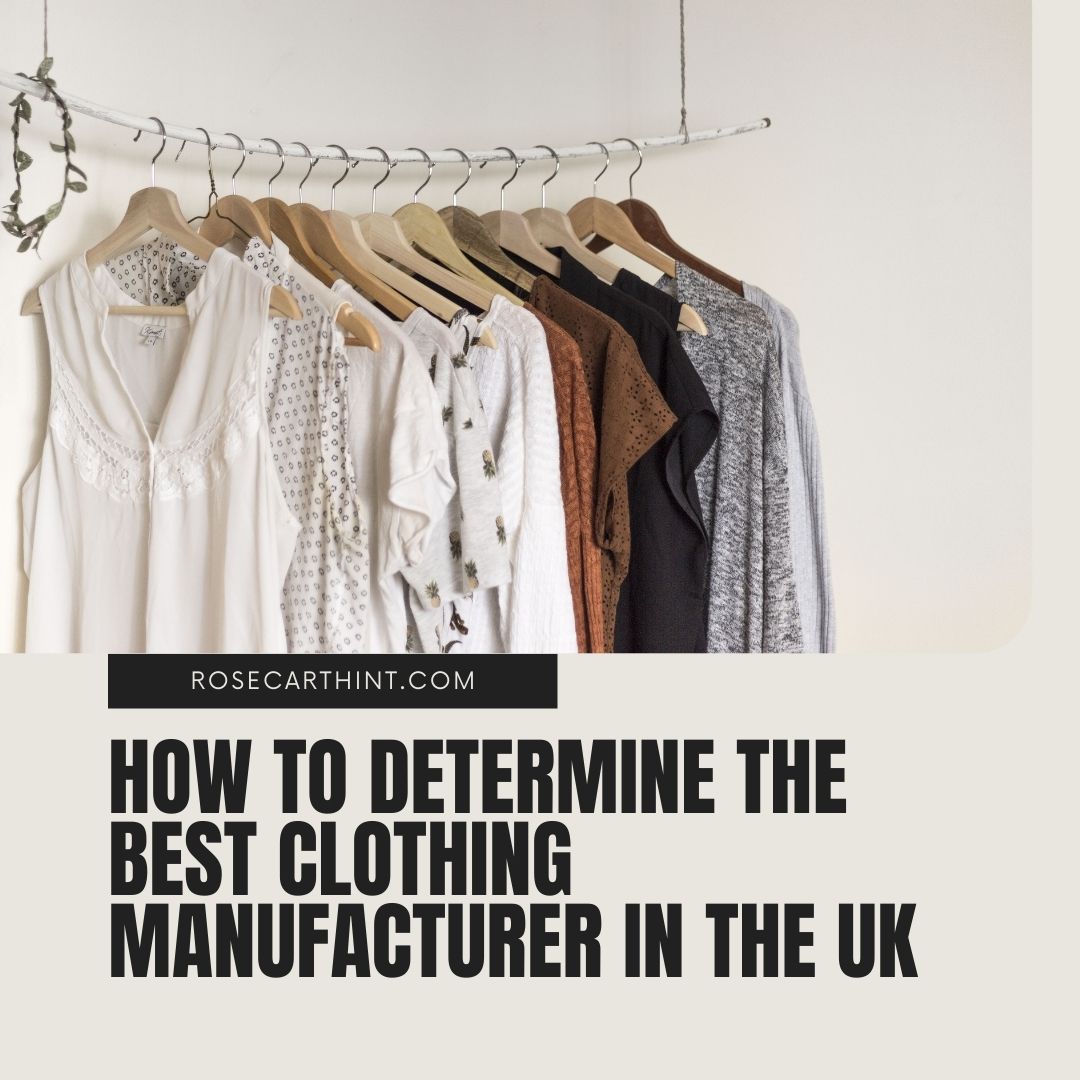 How to determine the best clothing manufacturer in the UK Rosecarth